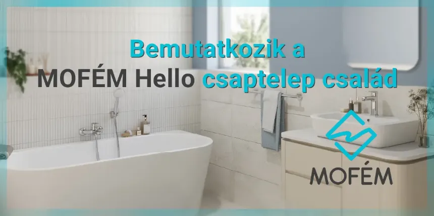 Letisztult forma, könnyed elegancia - bemutatkozik a MOFÉM Hello csaptelep család